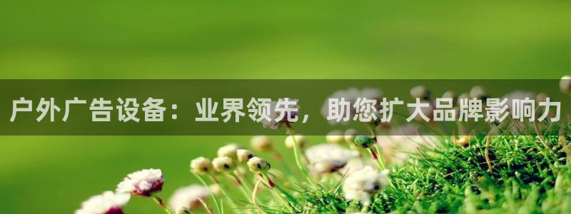 杏宇平台代理怎么赚钱的：户外广告设备：业界领先，助您扩大品牌影响力
