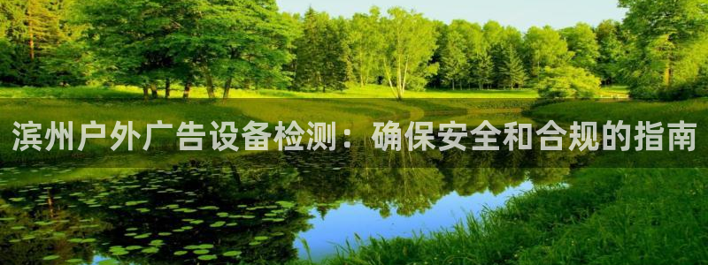 杏宇平台招商：滨州户外广告设备检测：确保安全和合规的指南