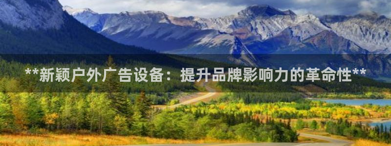 杏宇平台代理怎么赚钱快：**新颖户外广告设备：提升品牌影响力的革命性**