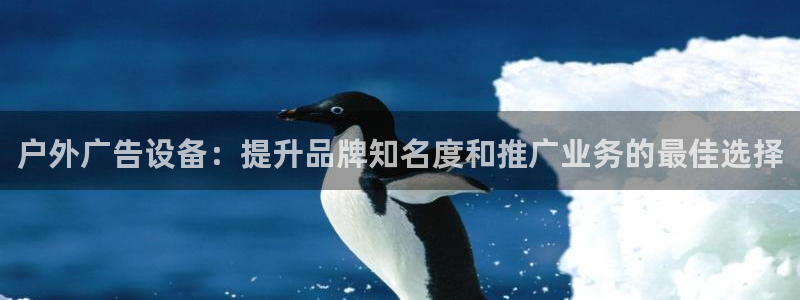 杏宇官方平台官网下载：户外广告设备：提升品牌知名度和推广业务的最佳选择