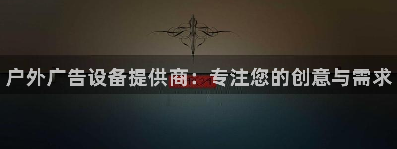 杏宇平台代理怎么样赚钱：户外广告设备提供商：专注您的创意与需求