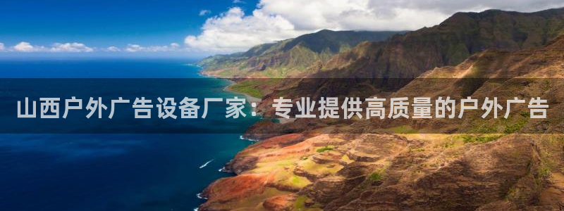 杏宇平台登录步骤图：山西户外广告设备厂家：专业提供高质量的户外广告