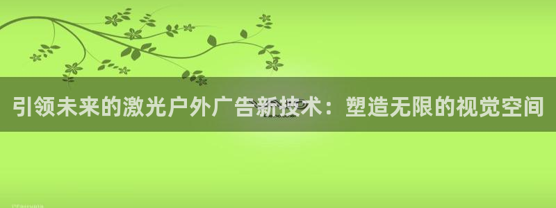 杏宇平台注册登录：引领未来的激光户外广告新技术：塑造无限的视觉空间