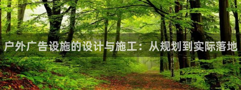 杏宇平台代理怎么样可靠吗：户外广告设施的设计与施工：从规划到实际落地