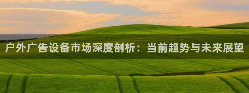 杏宇平台代理怎么赚钱：户外广告设备市场深