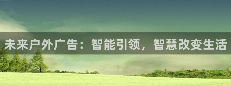 杏宇官方平台官网下载：未来户外广告：智能引领，智慧改变生活
