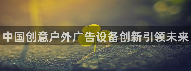 杏宇平台怎么样：中国创意户外广告设备创新