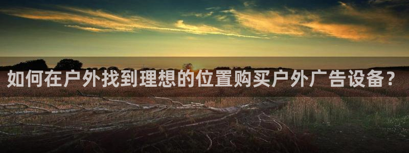 杏宇平台注册登录：如何在户外找到理想的位
