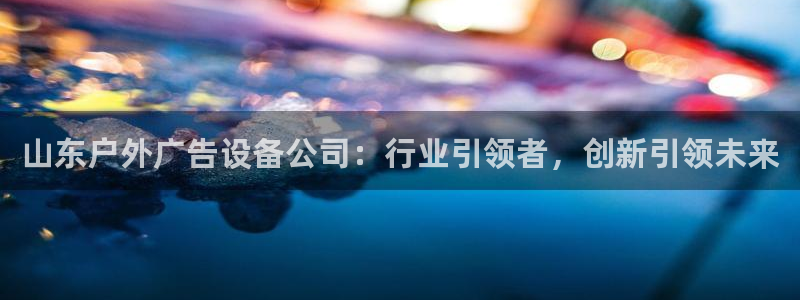 杏宇平台注册地址：山东户外广告设备公司：
