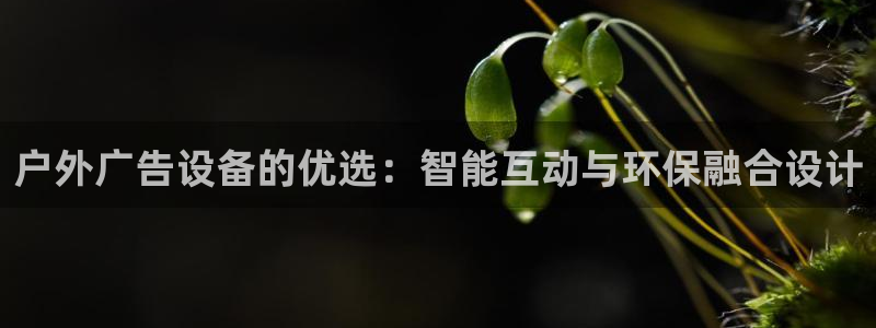 杏宇平台怎么样赚钱：户外广告设备的优选：智能互动与环保融合设计