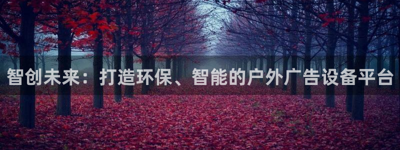 杏宇平台登录方法：智创未来：打造环保、智能的户外广告设备平台