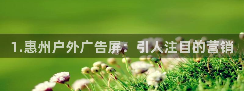 杏宇平台测速链接：1.惠州户外广告屏：引