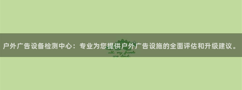 杏宇平台代理多少钱一次：户外广告设备检测中心：专业为您提供户外广告设施的全面评估和升级建议。