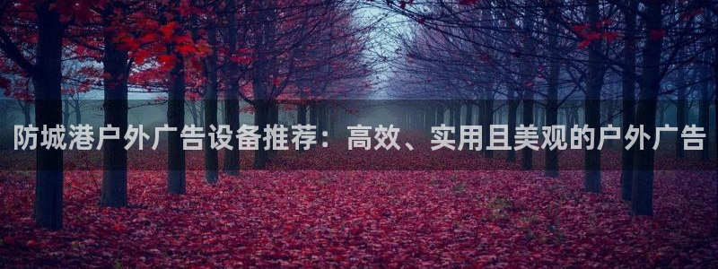 杏宇平台注册地址在哪里：防城港户外广告设